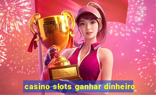 casino slots ganhar dinheiro