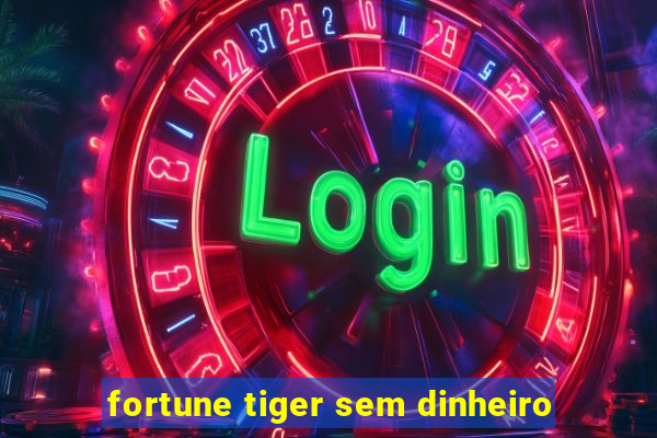 fortune tiger sem dinheiro