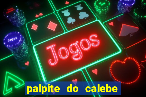 palpite do calebe para hoje