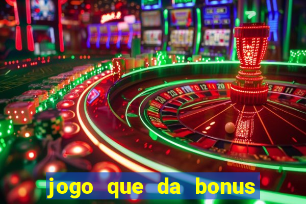 jogo que da bonus de boas vindas