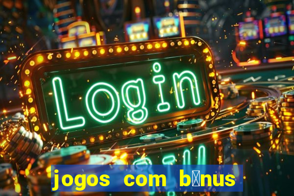 jogos com b么nus de boas vindas