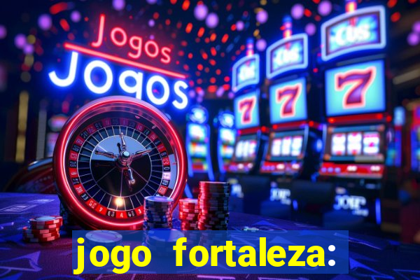 jogo fortaleza: onde assistir