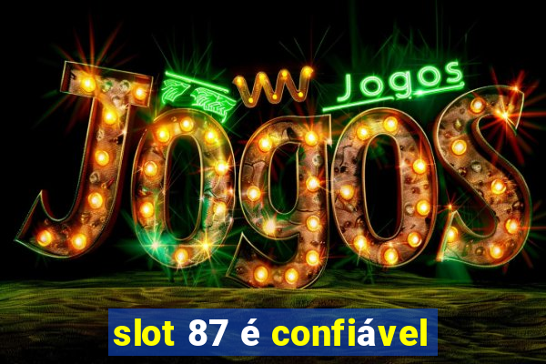 slot 87 é confiável