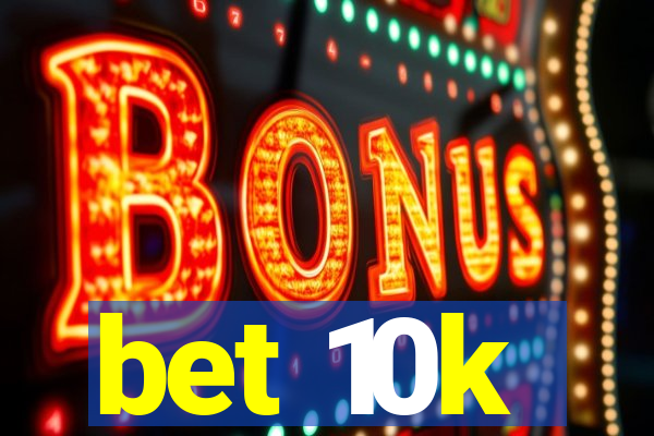 bet 10k