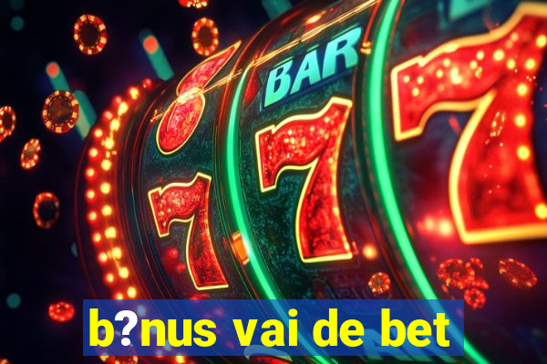 b?nus vai de bet