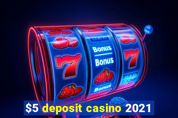 $5 deposit casino 2021