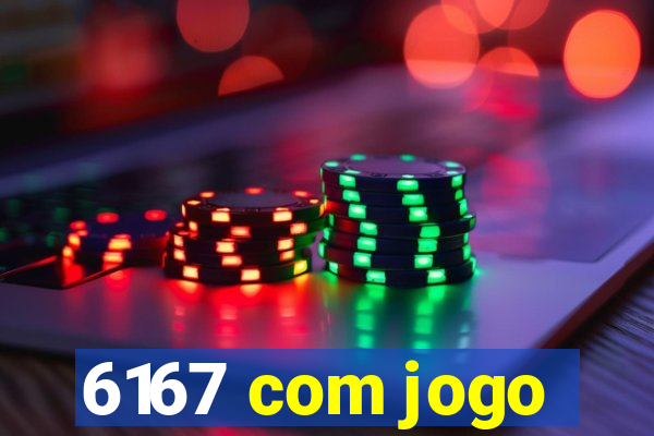 6167 com jogo