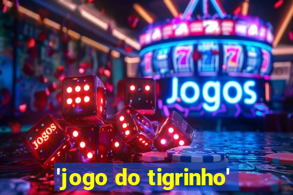 'jogo do tigrinho'