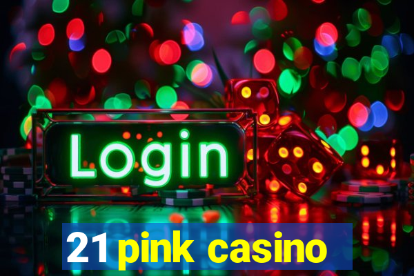 21 pink casino