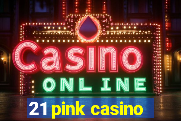 21 pink casino