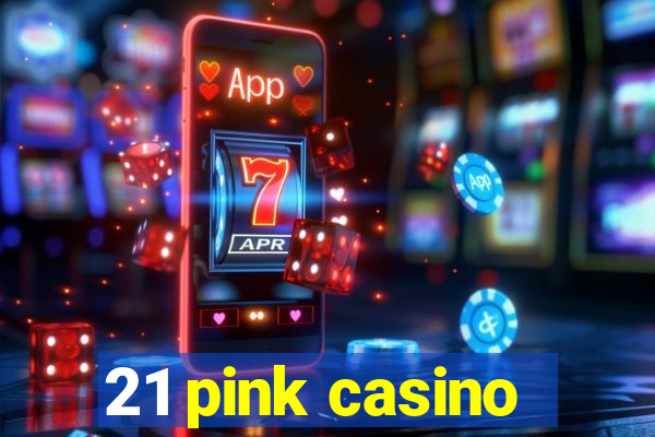 21 pink casino