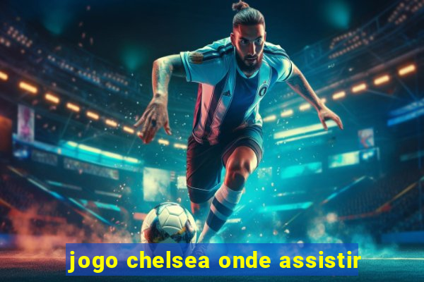 jogo chelsea onde assistir