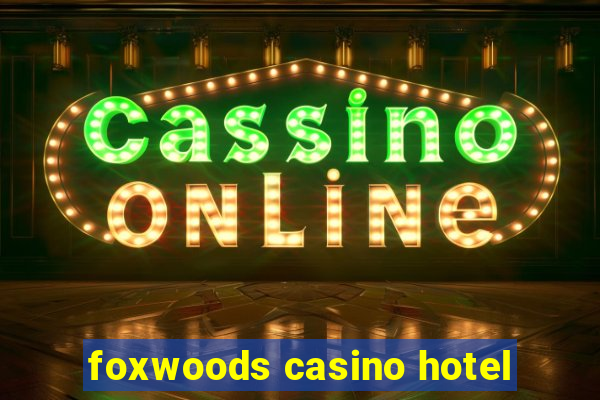 foxwoods casino hotel