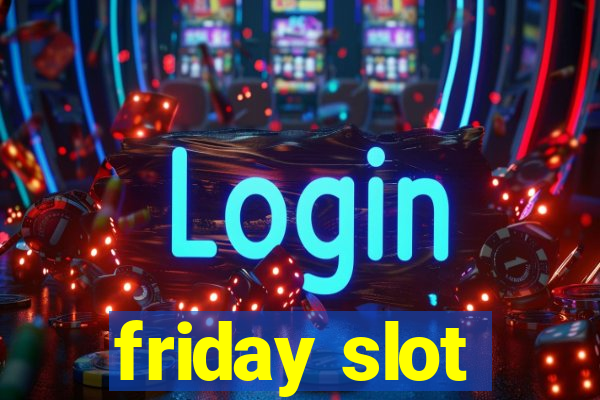 friday slot