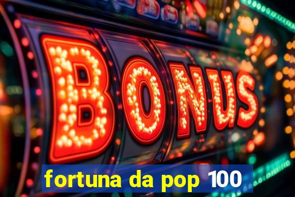 fortuna da pop 100