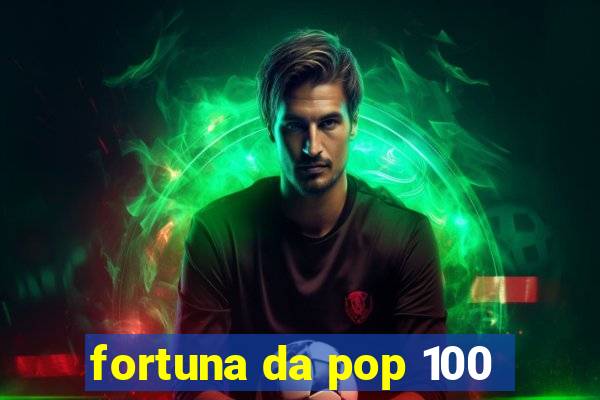 fortuna da pop 100