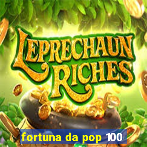 fortuna da pop 100