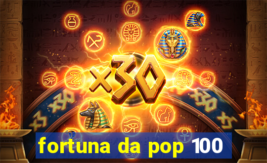 fortuna da pop 100