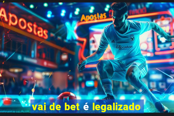 vai de bet é legalizado