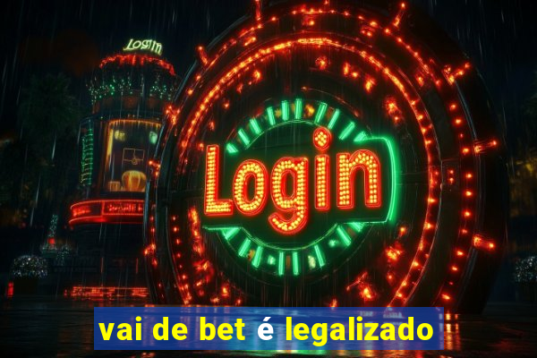 vai de bet é legalizado