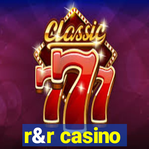 r&r casino