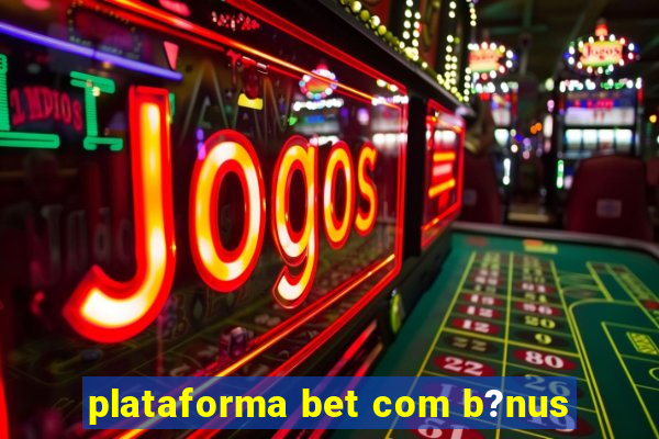 plataforma bet com b?nus