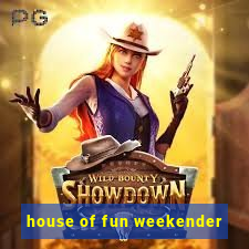 house of fun weekender