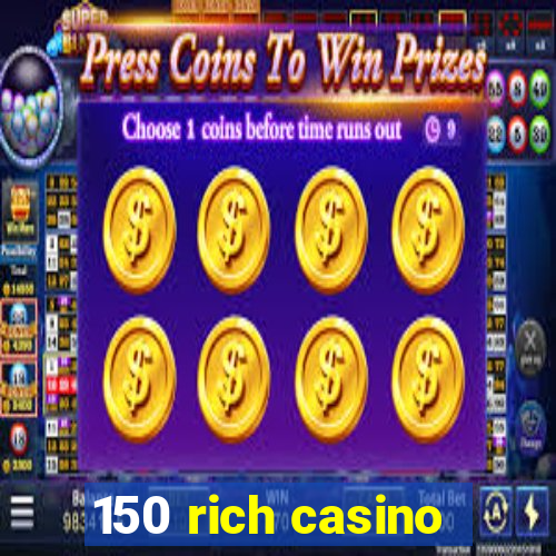 150 rich casino