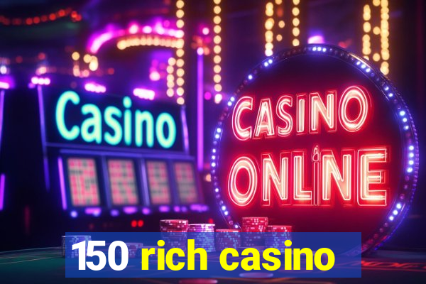 150 rich casino