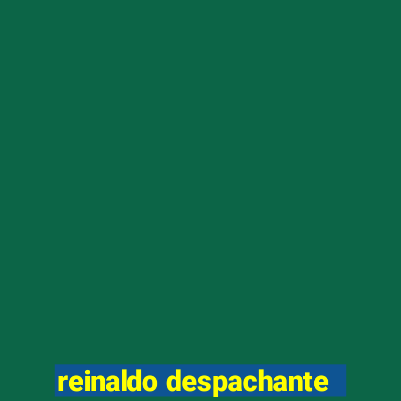 reinaldo despachante