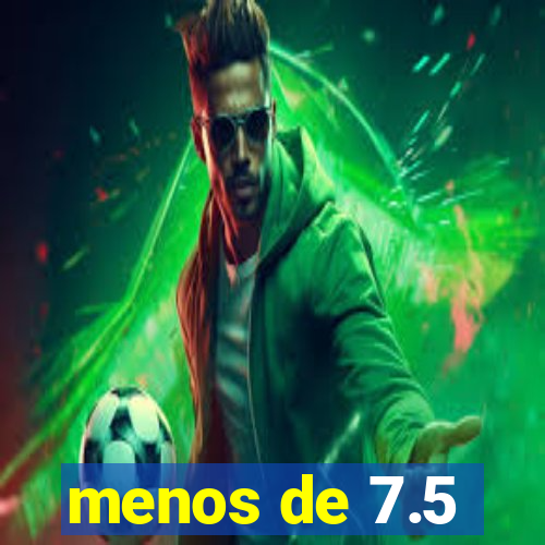 menos de 7.5