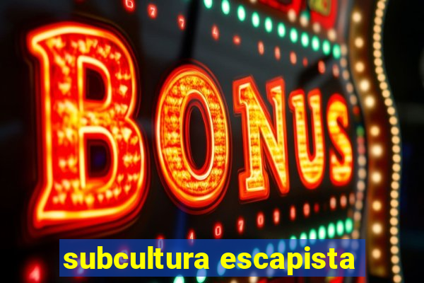 subcultura escapista