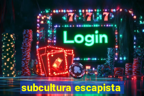 subcultura escapista