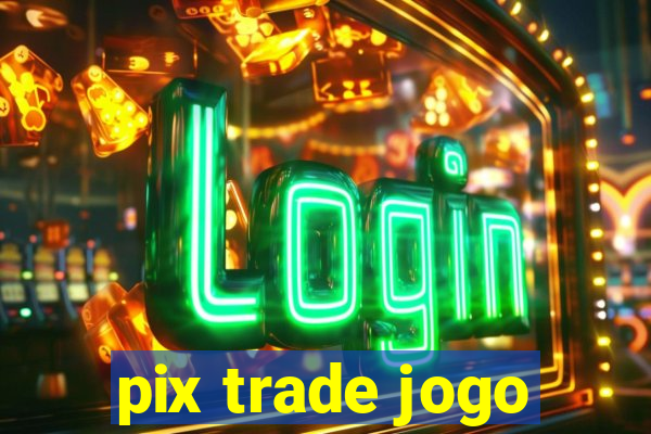 pix trade jogo