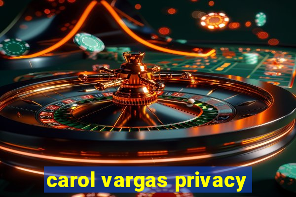 carol vargas privacy