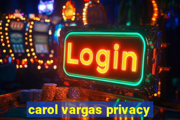 carol vargas privacy