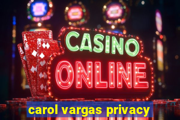 carol vargas privacy