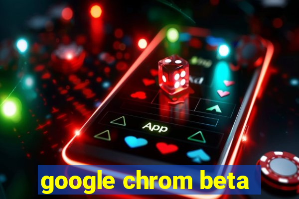 google chrom beta