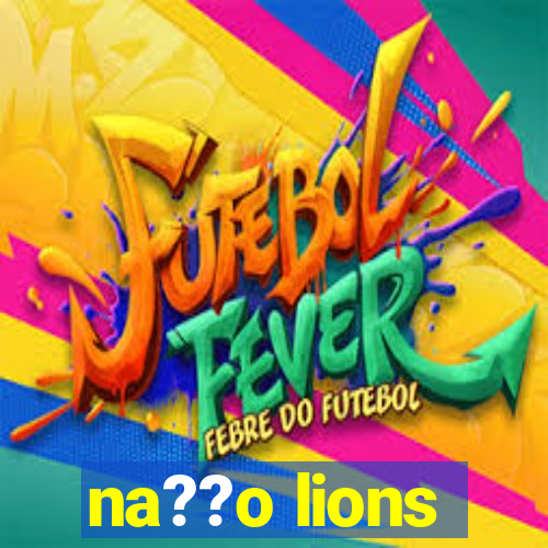 na??o lions