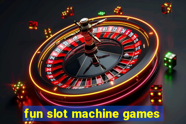 fun slot machine games