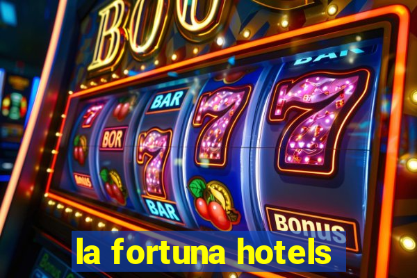 la fortuna hotels