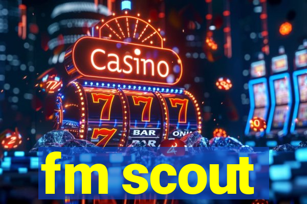 fm scout