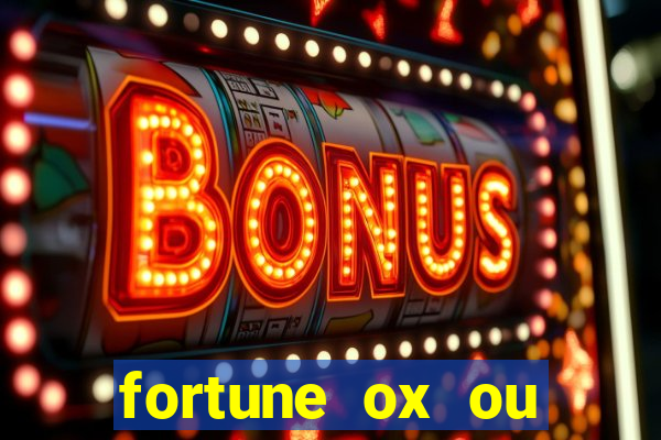 fortune ox ou fortune tiger