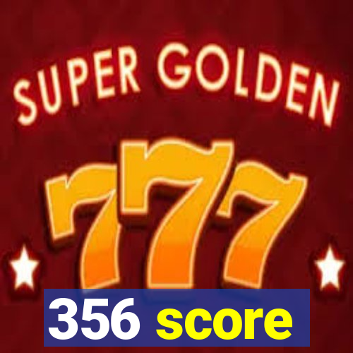 356 score