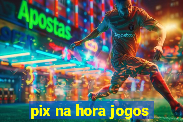 pix na hora jogos