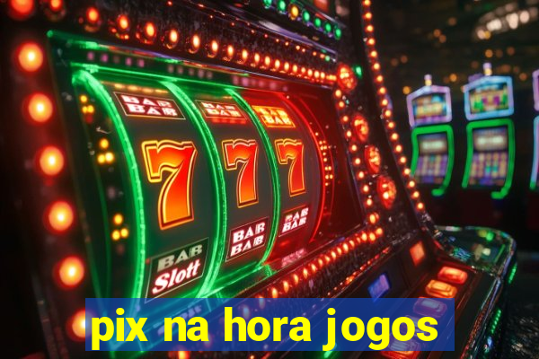 pix na hora jogos