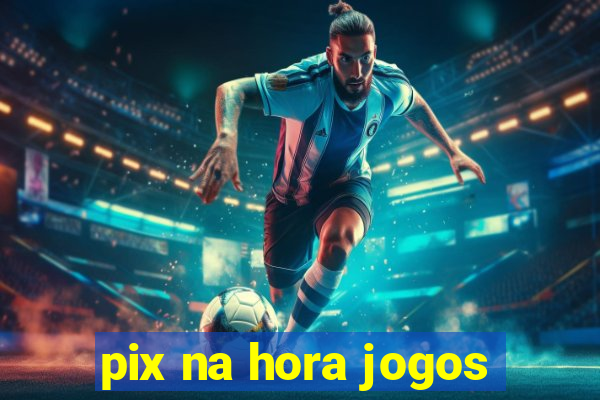 pix na hora jogos