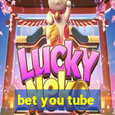 bet you tube