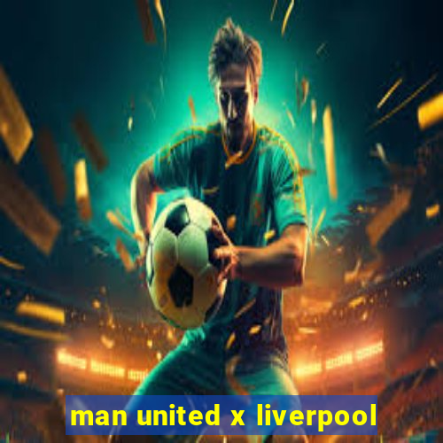 man united x liverpool