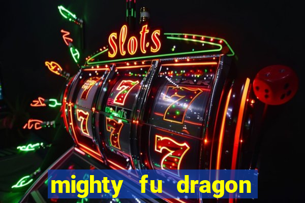 mighty fu dragon slot casino